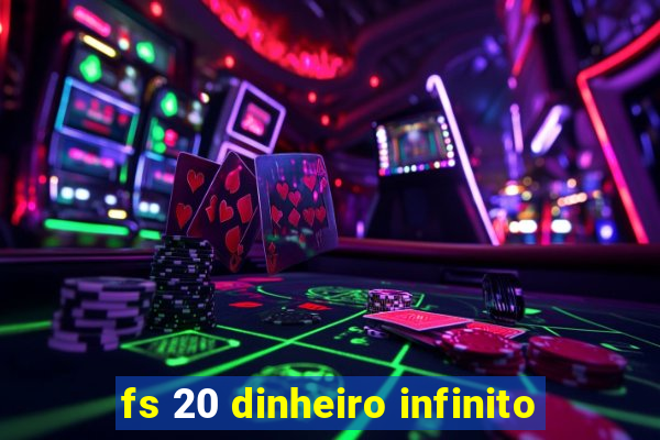 fs 20 dinheiro infinito